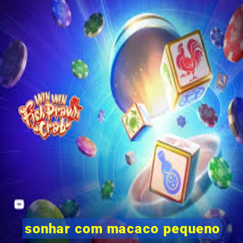 sonhar com macaco pequeno