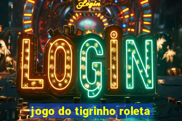 jogo do tigrinho roleta