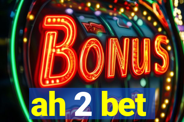 ah 2 bet