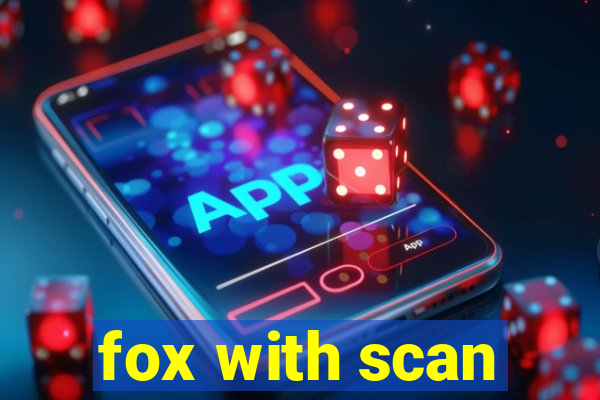 fox with scan
