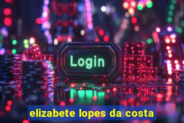 elizabete lopes da costa