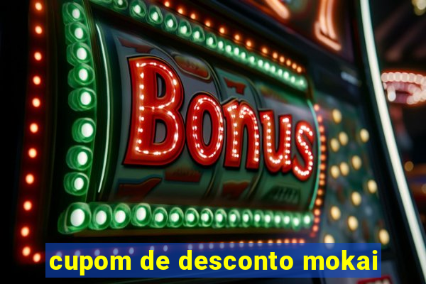 cupom de desconto mokai