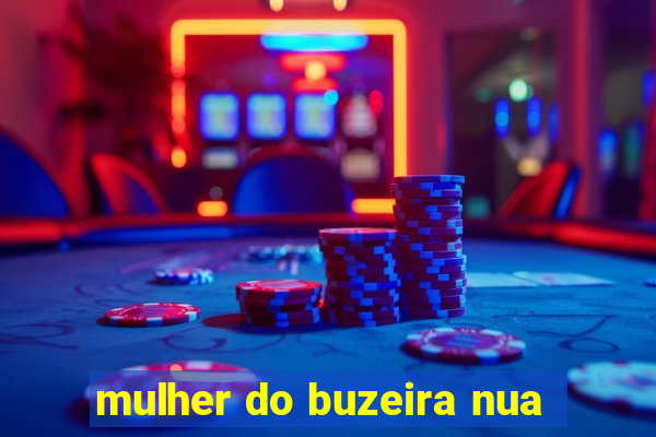 mulher do buzeira nua