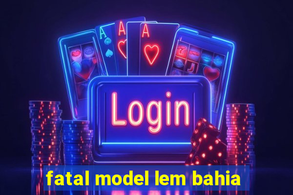 fatal model lem bahia