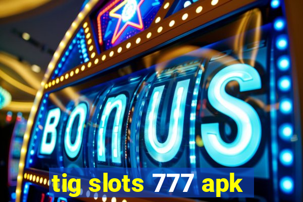 tig slots 777 apk