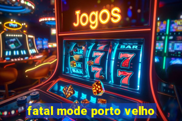 fatal mode porto velho
