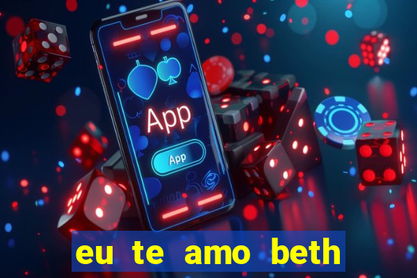 eu te amo beth cooper 2