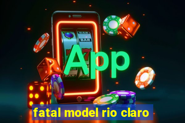 fatal model rio claro