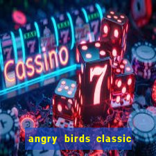 angry birds classic 1.0.0 apk