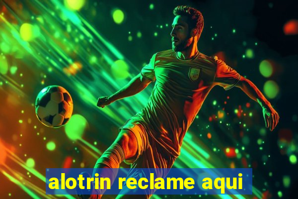 alotrin reclame aqui