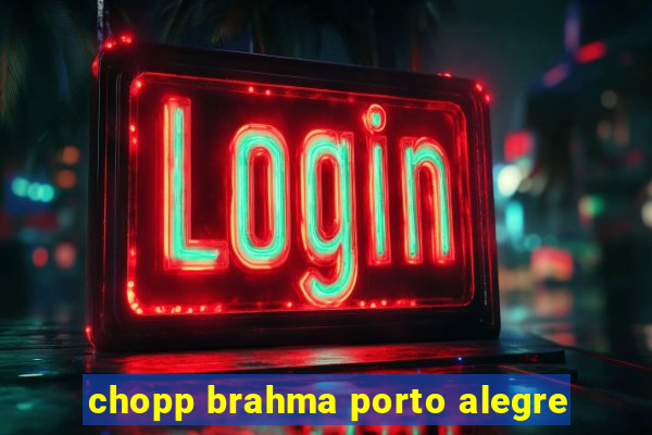chopp brahma porto alegre