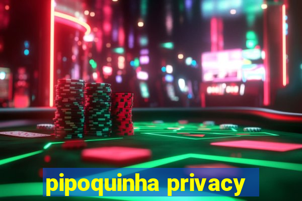 pipoquinha privacy