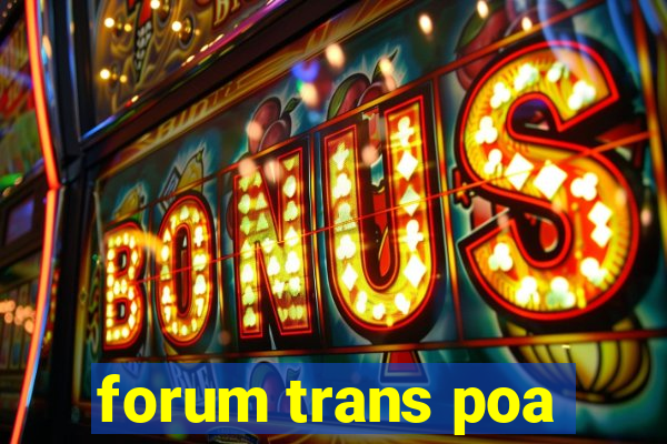 forum trans poa