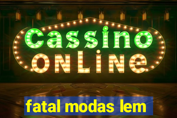 fatal modas lem
