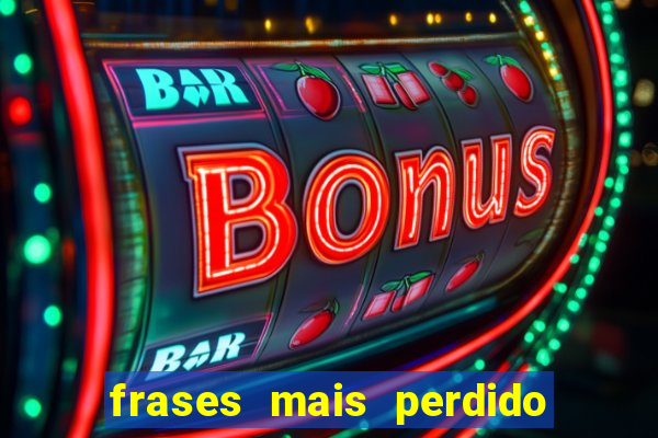 frases mais perdido que surdo em bingo
