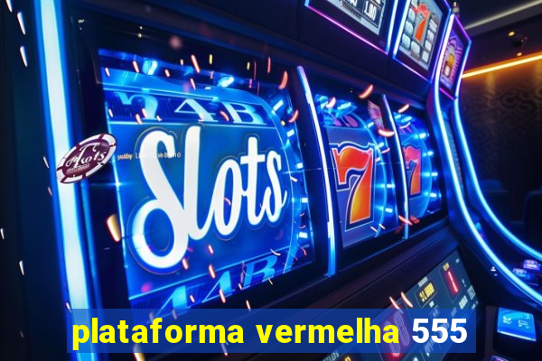 plataforma vermelha 555